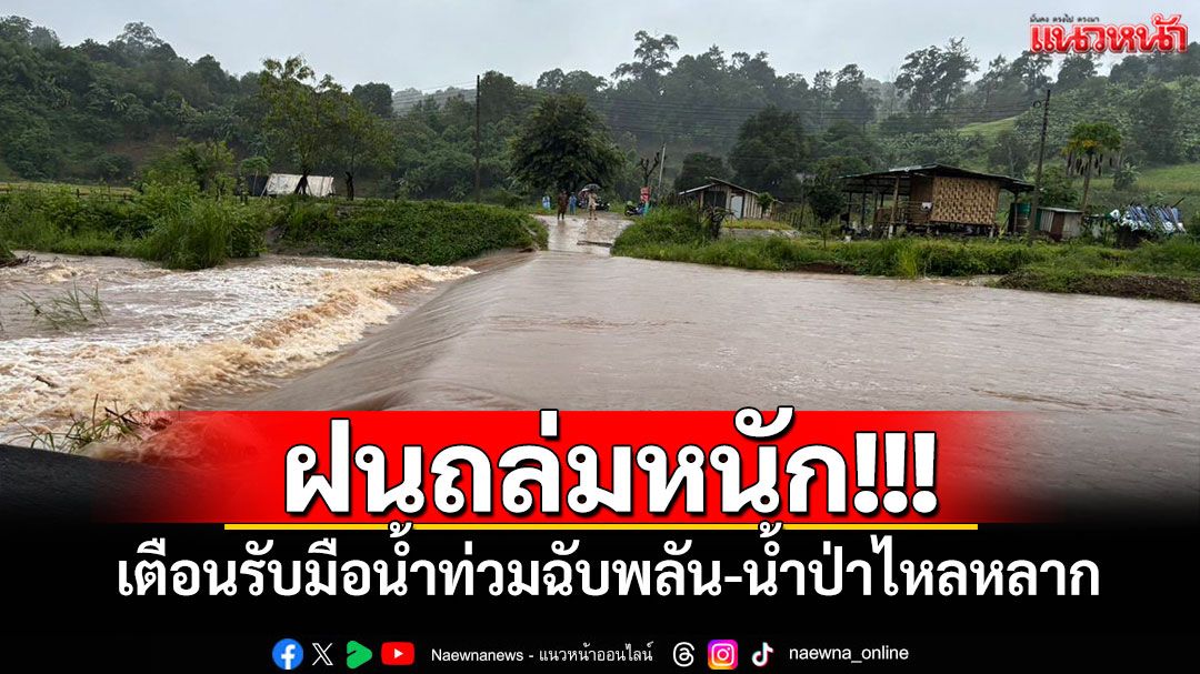 ไทยฝนถล่มหนัก! เตือนรับมือน้ำท่วมฉับพลัน-น้ำป่าไหลหลาก