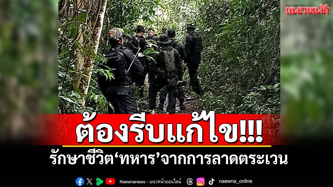 ต้องรีบแก้ไข! รักษาชีวิต'ทหาร'จากการลาดตระเวน