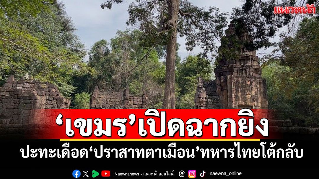 'เขมร'เปิดฉากยิง ด่วน!ปะทะเดือด'ปราสาทตาเมือน' ทหารไทยโต้กลับ