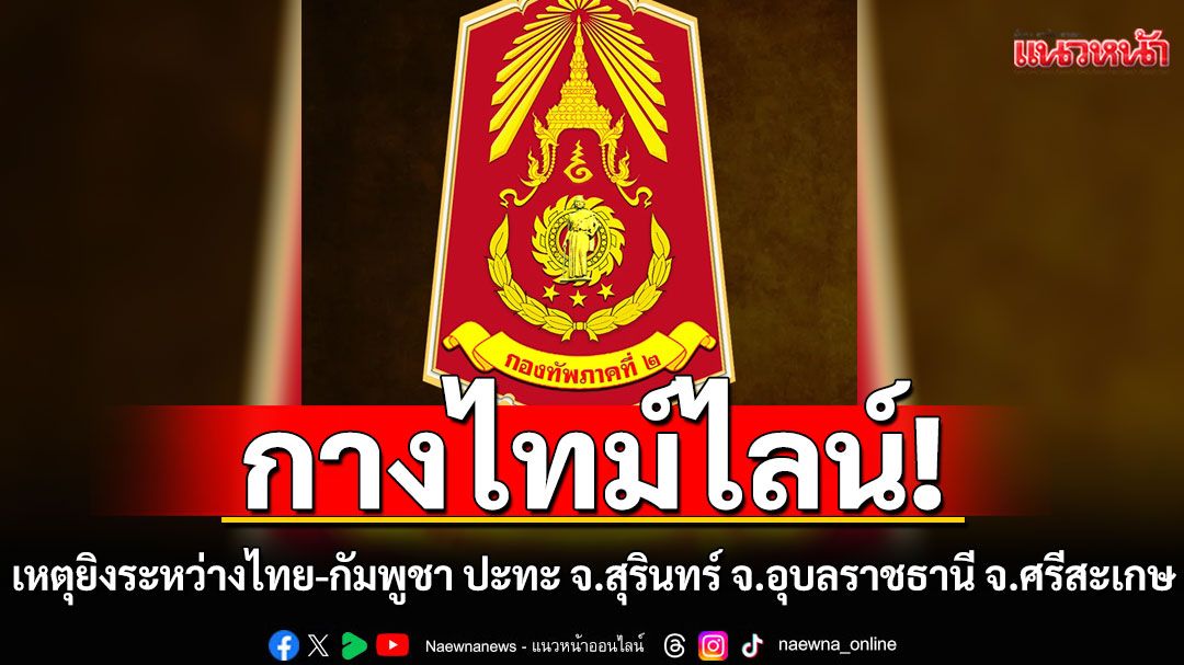 ไทม์ไลน์เหตุยิงระหว่างไทย-กัมพูชา จังหวัดชายแดนเดือด ปะทะทุกพื้นที่ จ.สุรินทร์ จ.อุบลราชธานี จ.ศรีสะเกษ