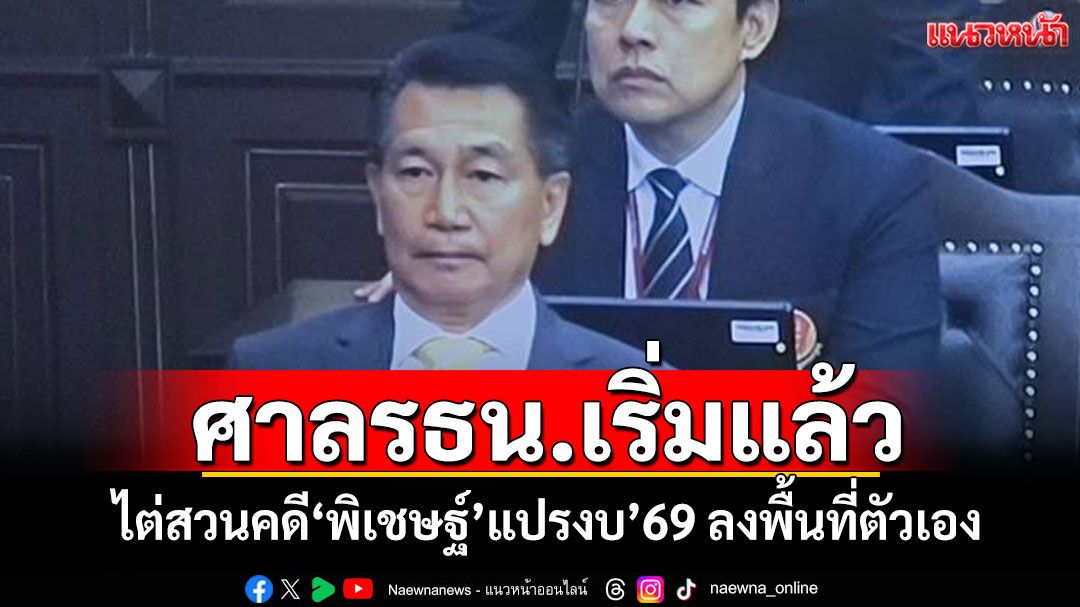 ศาลรธน.เริ่มแล้ว! ไต่สวนคดี'พิเชษฐ์'แปรงบ'69 ลงพื้นที่ตัวเอง
