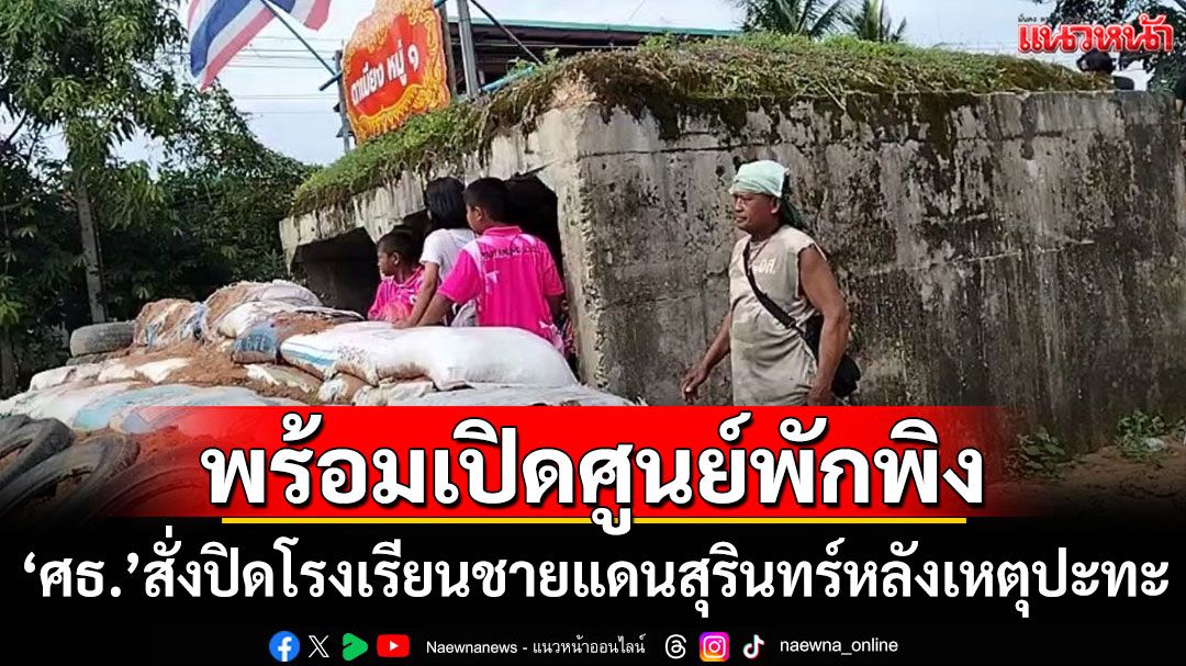 'ศธ.'สั่งปิดโรงเรียนชายแดนสุรินทร์ หลังเหตุปะทะไทย-กัมพูชา