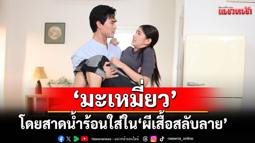 'พลอย-รัญลภา' เผยธาตุแท้ความร้าย.!! สาดน้ำร้อนใส่'มะเหมี่ยว-พรชดา'ในละคร'ผีเสื้อสลับลาย'