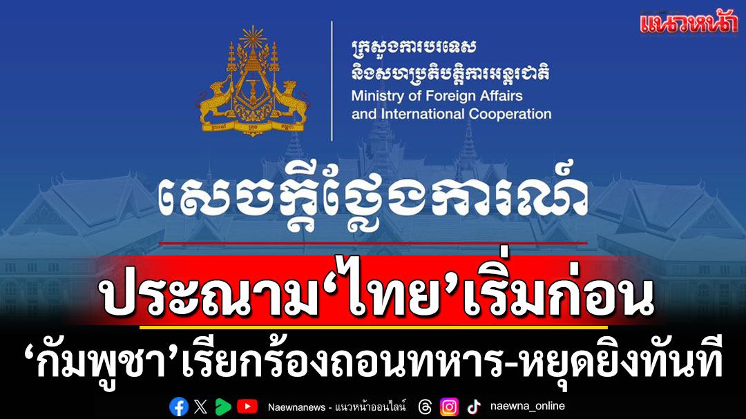 'กัมพูชา'ประณาม'ไทย'เริ่มก่อน เรียกร้องถอนทหาร-หยุดยิงทันที