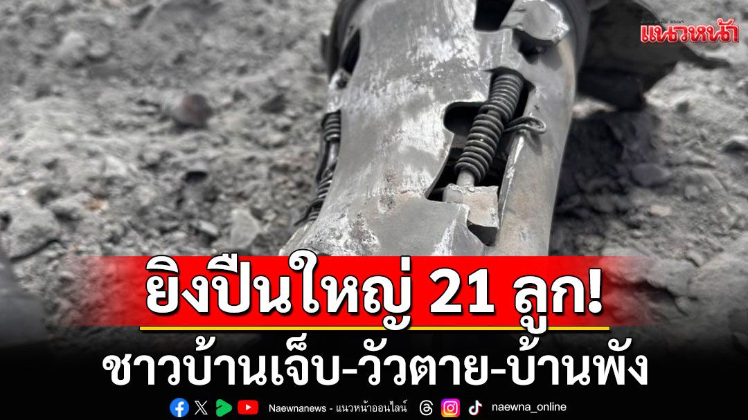 'กัมพูชา'ยิงกระสุนปืนใหญ่ 21 ลูก ชาวบ้านเจ็บ 1 วัวตาย 3 บ้านพัง 2 หลัง เร่งอพยพ ปชช.