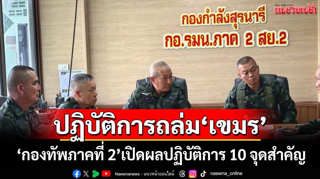 ด่วน!!‘กองทัพภาคที่ 2’เปิดผลปฏิบัติการ 10 จุดสำคัญ