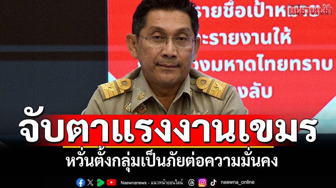 นนทบุรีจับตาแรงงานกัมพูชา หวั่นตั้งกลุ่มเป็นภัยความมั่นคง หลังเหตุปะทะชายแดน