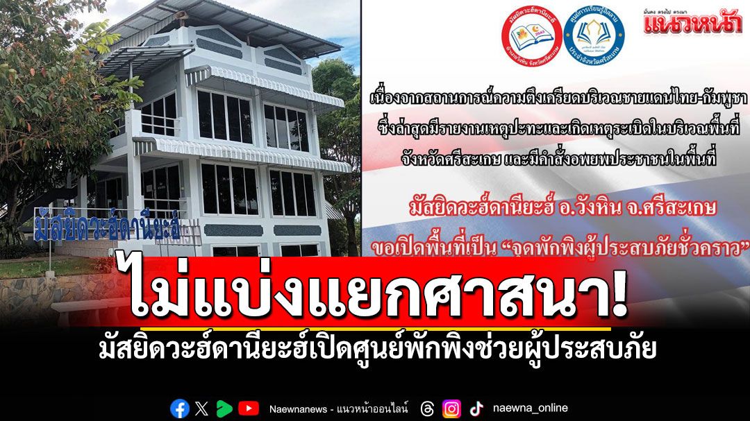 มัสยิดวะฮ์ดานียะฮ์ 'ศรีสะเกษ' เปิด'ศูนย์พักพิงชั่วคราว' ช่วยผู้ประสบภัย ไม่แบ่งแยกศาสนา