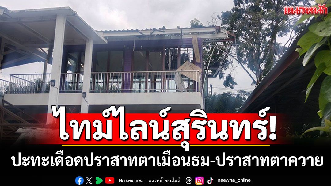 ไทม์ไลน์สุรินทร์! ปะทะเดือดปราสาทตาเมือนธม-ปราสาทตาควาย
