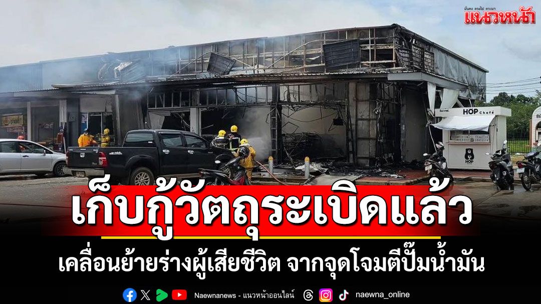 จนท. เร่งเข้าเก็บกู้วัตถุระเบิดที่ตกค้างที่ปั๊มน้ำมัน เคลื่อนย้ายร่างผู้เสียชีวิตจากจุดโจมตี
