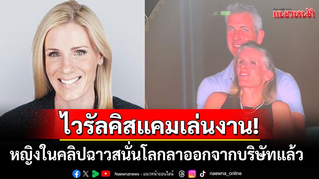 ไวรัลคิสแคมเล่นงาน! หญิงในคลิปฉาวสนั่นโลก'คริสติน คาบอต'ลาออกจากบริษัทแล้ว