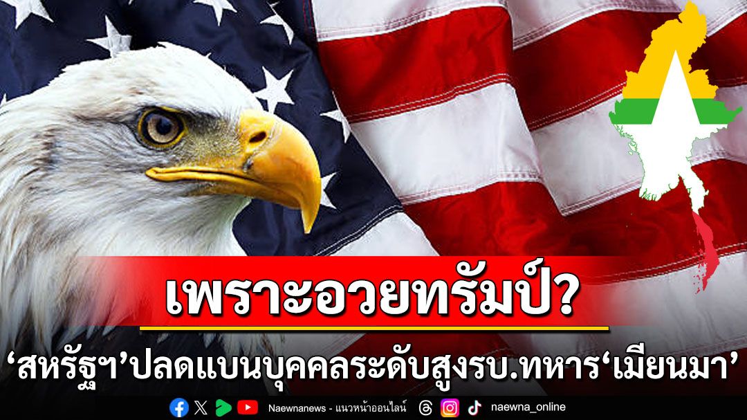 เพราะอวยทรัมป์? ‘สหรัฐฯ’ปลดแบนบุคคลระดับสูงใกล้ชิดรัฐบาลทหาร‘เมียนมา’