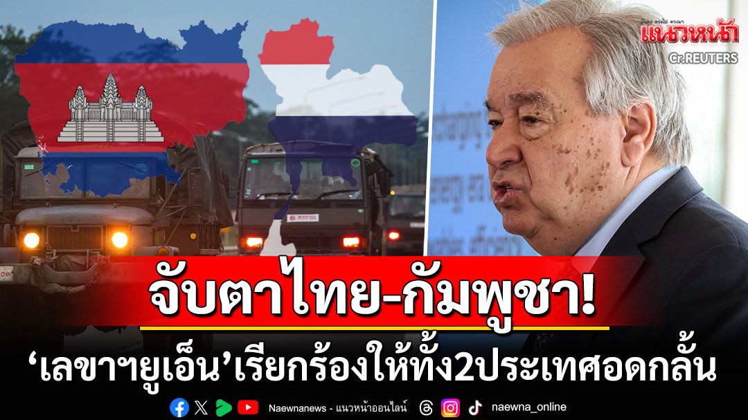 'เลขาฯยูเอ็น'จับตาเหตุปะทะไทย-กัมพูชา เรียกร้องให้ทั้ง2ฝ่ายอดกลั้น-หันหน้ามาเจรจาด้วยดี