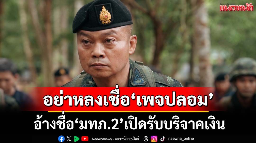 ‘แม่ทัพภาคที่ 2’ขอประชาชนอย่าหลงเชื่อ‘เพจปลอม’ เปิดขอรับบริจาคเงิน