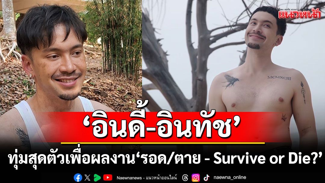 ‘อินดี้ – อินทัช’ ทุ่มสุดตัวเพื่อผลงาน ภาพยนตร์เรื่องล่าสุด ‘รอด/ตาย - Survive or Die?’