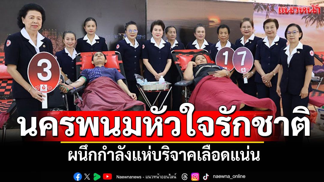 นครพนมหัวใจรักชาติ ผนึกกำลังแห่บริจาคเลือดแน่น สำรองช่วยทหารผู้บาดเจ็บ