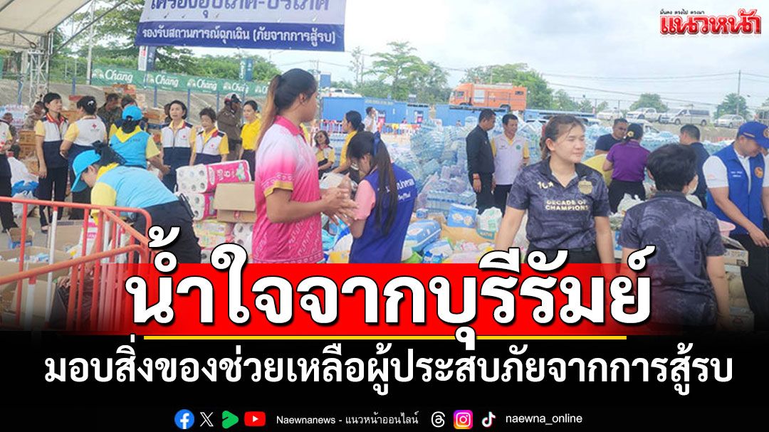 'โสภณ'พร้อมชาวลำปลายมาศ มอบสิ่งของช่วยเหลือผู้ประสบภัยจากการสู้รบ