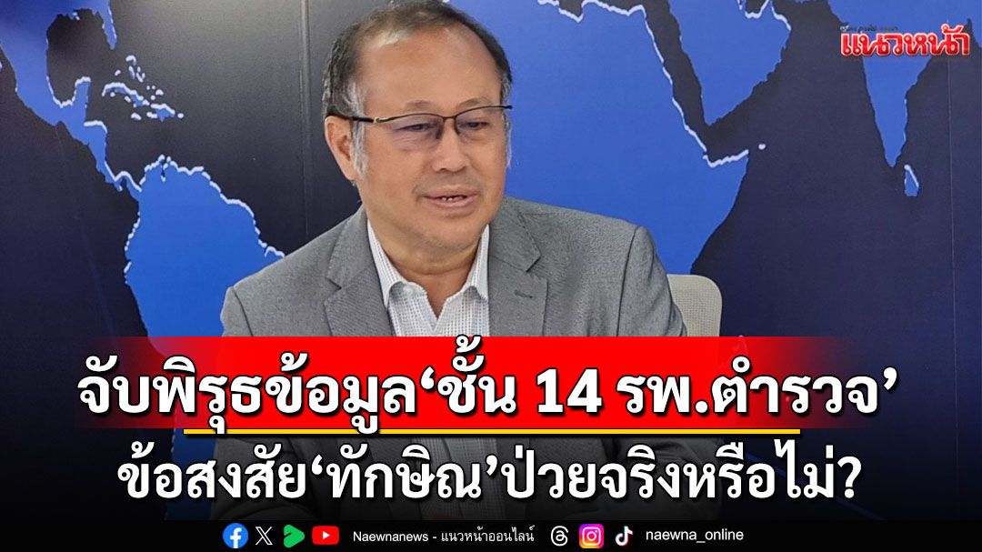นพ.ตุลย์ สิทธิสมวงศ์ จับพิรุธข้อมูล‘ชั้น 14 รพ.ตำรวจ’ ข้อสงสัย‘ทักษิณ’ป่วยจริงหรือไม่?