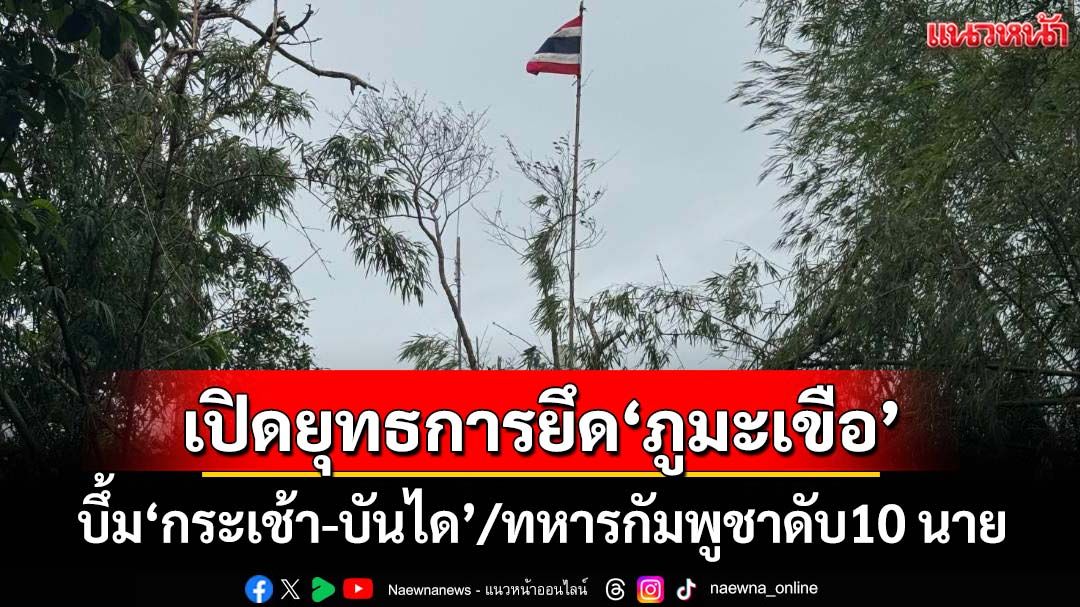 เปิดยุทธการยึด‘ภูมะเขือ’ บึ้ม‘กระเช้า-บันได’ทางขึ้นให้สิ้นซาก ทหารกัมพูชาดับ 10 นาย