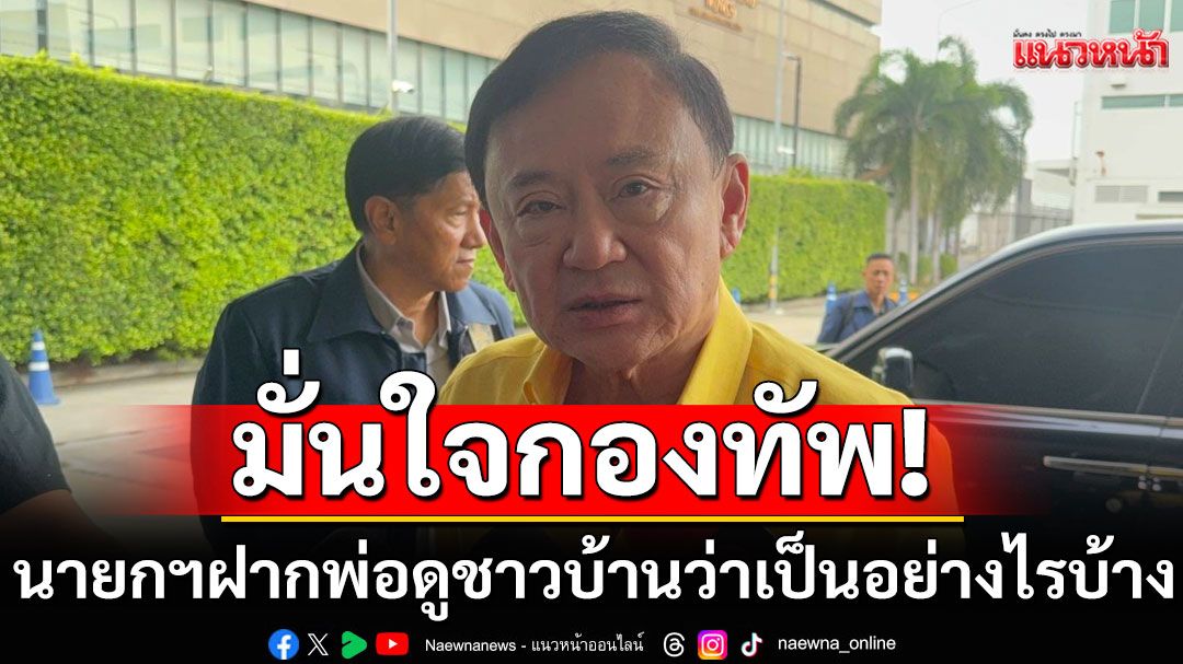 ‘ทักษิณ’ เผยยุทธการทางทหาร 3 เหล่าทัพมาครึ่งทางแล้ว ย้ำไทยไม่เสียเปรียบทางการทูต