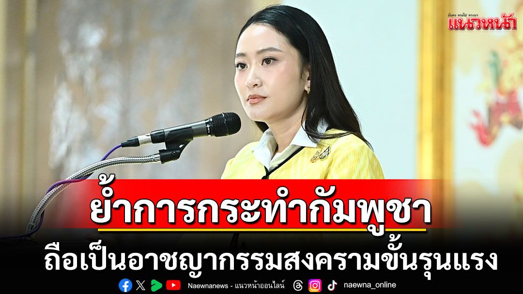 'อุ๊งอิ๊งค์'ย้ำการกระทำกัมพูชา ถือเป็นอาชญากรรมสงครามขั้นรุนแรง ขัดต่อหลักสันติวิธี
