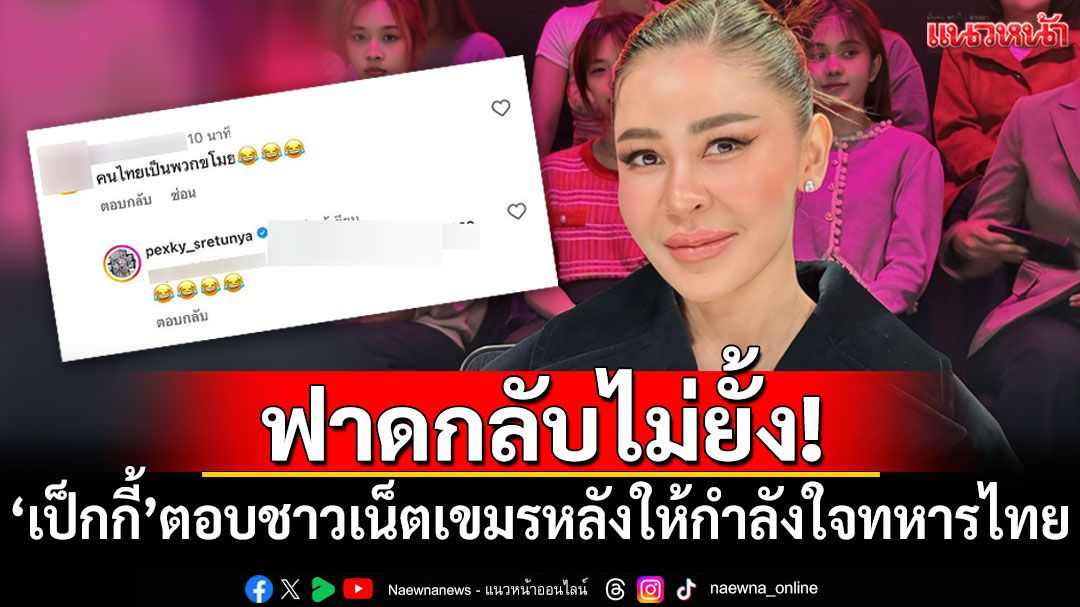'เป็กกี้ ศรีธัญญา'ฟาดกลับชาวเน็ตกัมพูชา หลังโพสต์ให้กำลังใจทหารไทย