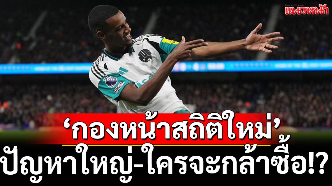 ปัญหาใหญ่!’กองหน้าสถิติใหม่’ใครจะกล้าซื้อ!?!?!