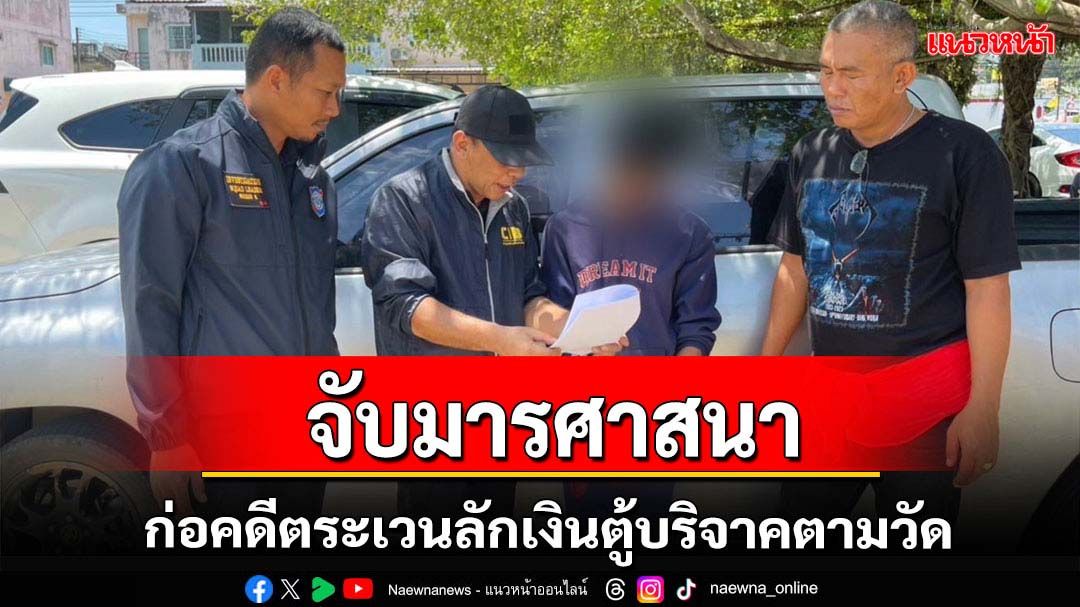 จับกุมมารศาสนาก่อคดีตระเวนลักเงินตู้บริจาคตามวัด