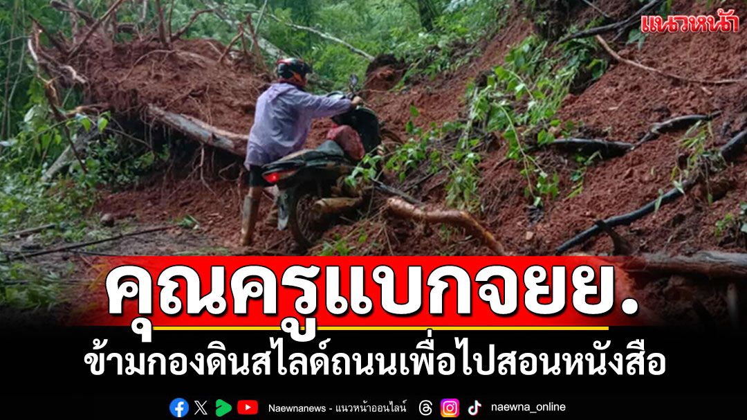 พายุดินสไลด์น้ำป่า! คุณครูแบกจยย. ข้ามกองดินปิดทับถนนไปสอนหนังสือ