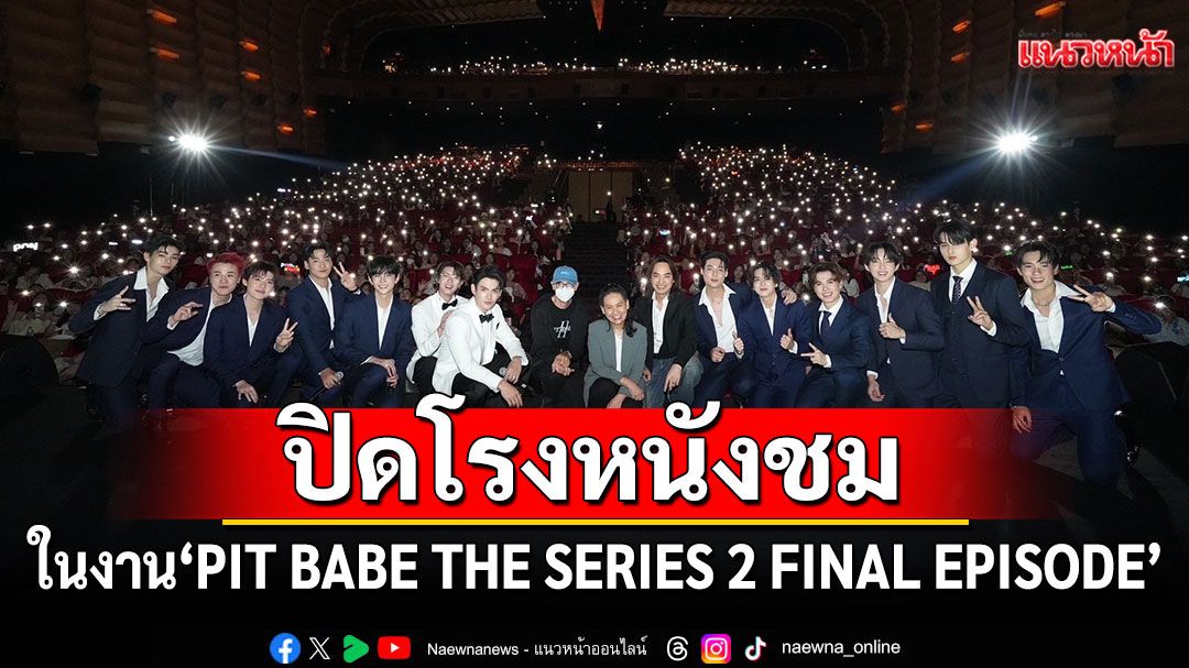 CHANGE2561!จัดเต็มความประทับใจปิดโรงหนังชม PIT BABE THE SERIES 2 Final EP