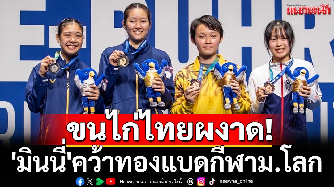 ขนไก่ไทยผงาด! 'มินนี่'คว้าทองแบดกีฬาม.โลก