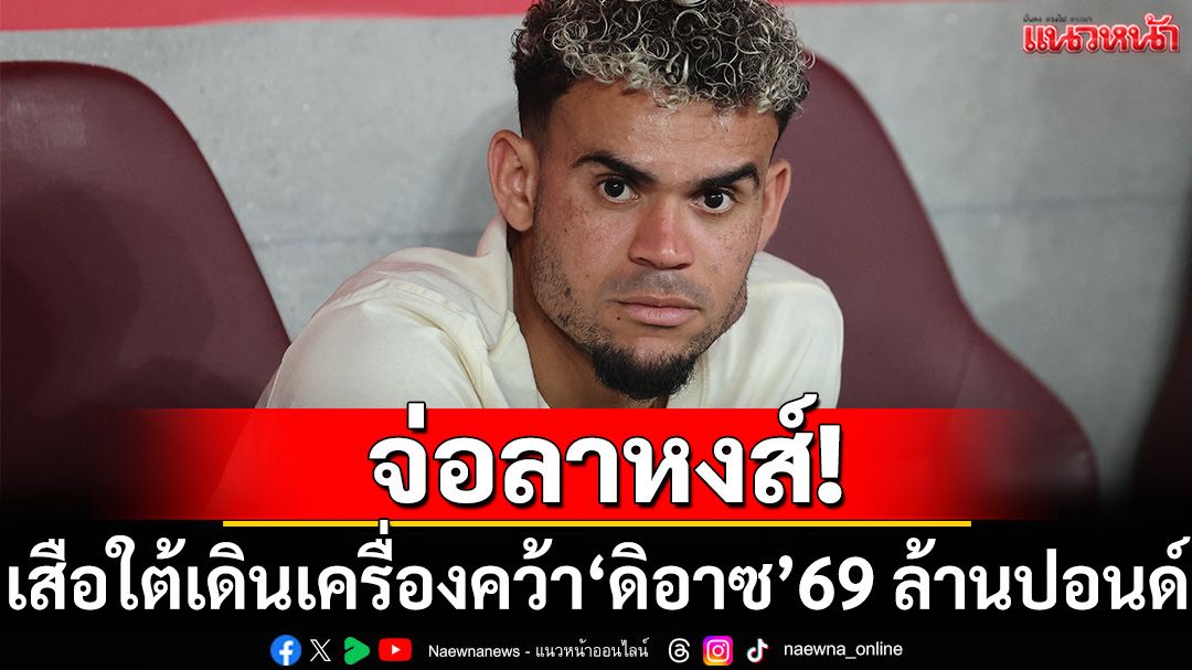 จ่อลาหงส์!เสือใต้เดินเครื่องคว้า‘ดิอาซ’69 ล้านปอนด์