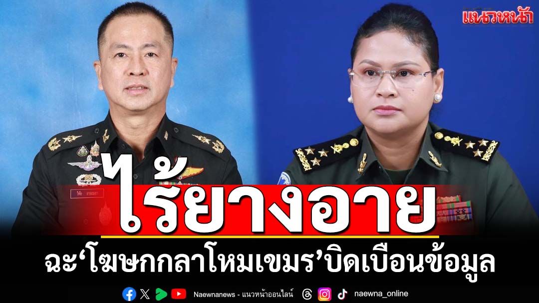 ไร้ยางอาย! ‘กองทัพไทย’ประณาม‘โฆษกกลาโหมกัมพูชา’บิดเบือนข้อมูล ลั่น‘เขมร’ป่าเถื่อน