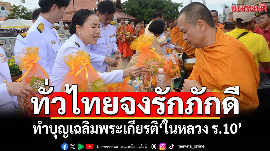 ทั่วไทยจงรักภักดี! ทำบุญตักบาตร เฉลิมพระเกียรติในหลวง ร.10