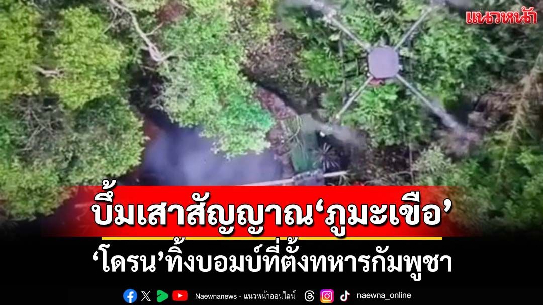 เปิดภาพ‘ทหารไทย’บึ้มเสาเน็ต-ใช้โดรนทิ้งบอมบ์ที่ตั้งทหารกัมพูชาพื้นที่‘ภูมะเขือ’