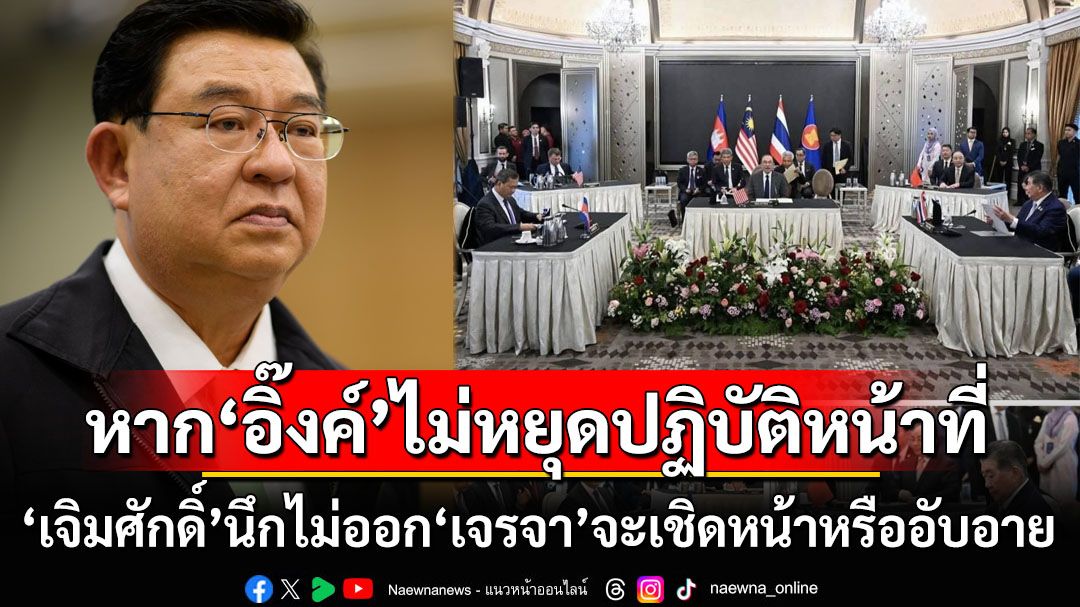 เชิดหน้าหรืออับอาย? ‘เจิมศักดิ์’เปรยนึกไม่ออกเจรจาจะเป็นอย่างไร หาก‘อิ๊งค์’ไม่ถูกสั่งหยุดปฏิบัติหน้าที่