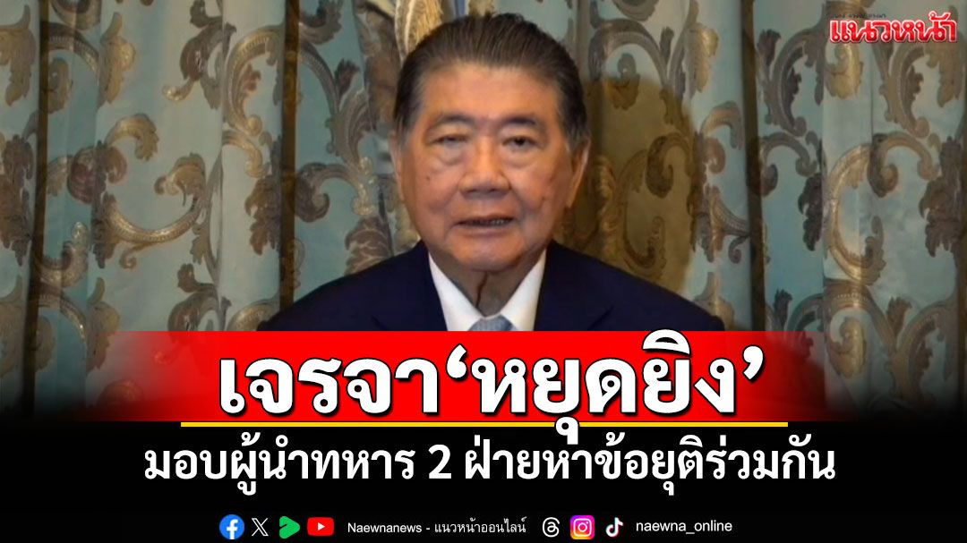 'ภูมิธรรม'ยันเจรจาหยุดยิงไทย-กัมพูชา มอบผู้นำทหาร 2 ฝ่ายหาข้อยุติร่วมกัน