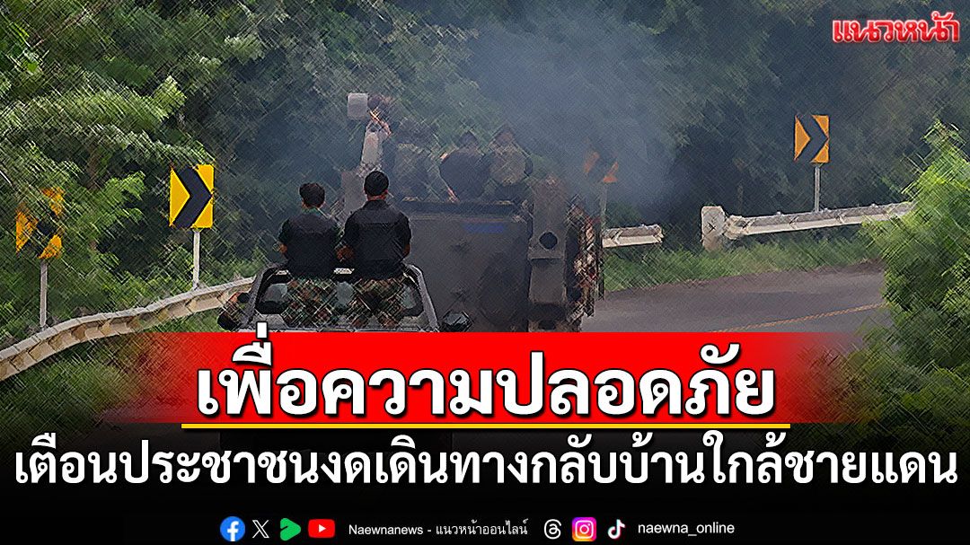 กองทัพภาคที่ 2 เตือนประชาชนงดเดินทางกลับบ้านใกล้ชายแดน