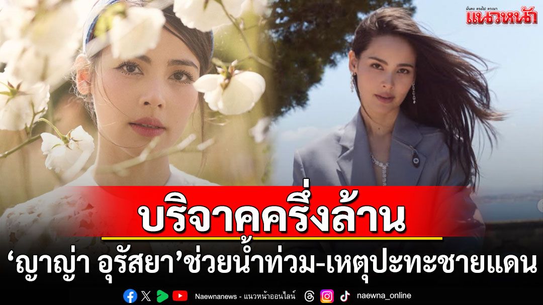 'ญาญ่า อุรัสยา'บริจาคครึ่งล้าน ช่วยน้ำท่วม-เหตุปะทะชายแดน