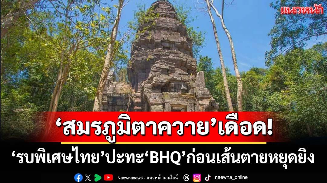 ‘สมรภูมิตาควาย’เดือด! ‘รบพิเศษ’ปะทะ‘BHQ’ ก่อนเส้นตายหยุดยิงเที่ยงคืน