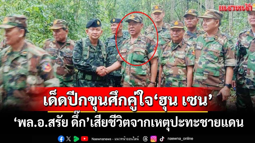 เด็ดปีกขุนศึกคู่ใจฮุน เซน! ‘พล.อ.สรัย ดึ๊ก’เสียชีวิตแล้ว จากเหตุปะทะชายแดนไทย-กัมพูชา
