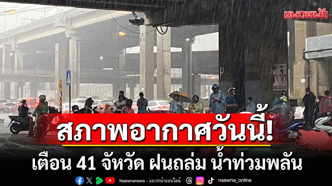 สภาพอากาศวันนี้! กรมอุตุฯเตือน 41 จัหวัด ฝนถล่ม น้ำท่วมพลัน น้ำป่าไหลหลาก