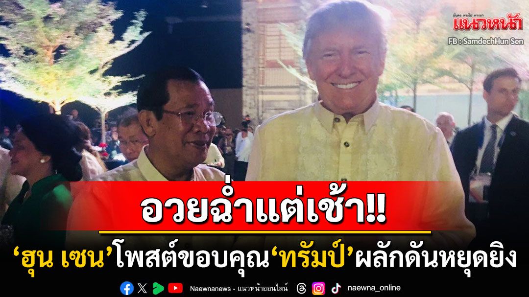 'ฮุน เซน'อวยฉ่ำแต่เช้า! โพสต์ขอบคุณ'ทรัมป์'ผลักดันหยุดยิง ดับไฟสงครามช่วยชีวิตคนนับไม่ถ้วน