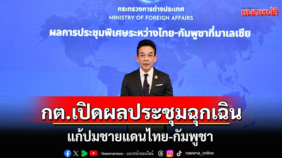กต.เปิดผลประชุมฉุกเฉิน แก้ปมชายแดนไทย-กัมพูชา