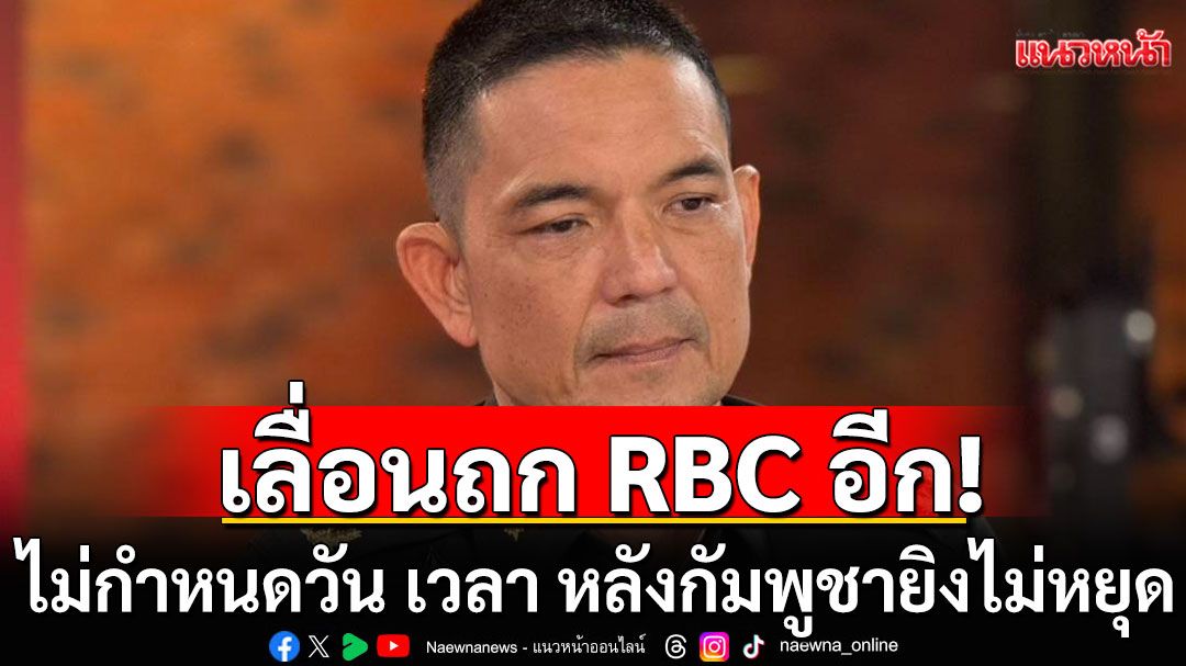 ทบ.แจ้งเลื่อนถก RBC หลังกัมพูชายิงไม่หยุด  ย้ำยังมีความพยายามจัดประชุม แต่ไม่กำหนดวัน เวลา