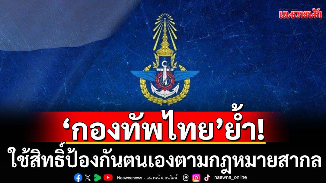 'กองทัพไทย'ย้ำ! ใช้สิทธิ์ป้องกันตนเองตามกฎหมายสากล เพื่อปกป้องอธิปไตยของชาติและประชาชน
