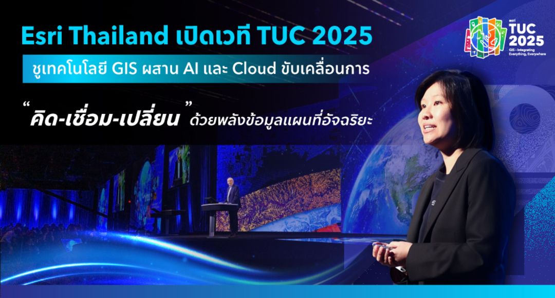 Esri Thailand เปิดเวที TUC 2025 ชูเทคโนโลยี GIS ผสาน AI และ Cloud ขับเคลื่อนการ “คิด–เชื่อม–เปลี่ยน” ด้วยพลังข้อมูลแผนที่อัจฉริยะ