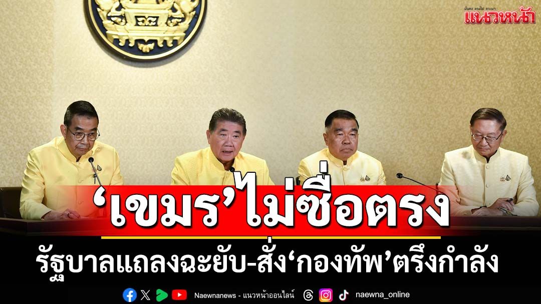 รัฐบาลแถลงการณ์บอมบ์‘เขมร’ไม่จริงใจ ฟ้อง‘ปธ.อาเซียน-สหรัฐฯ’ สั่ง‘กองทัพ’ตรึงกำลัง