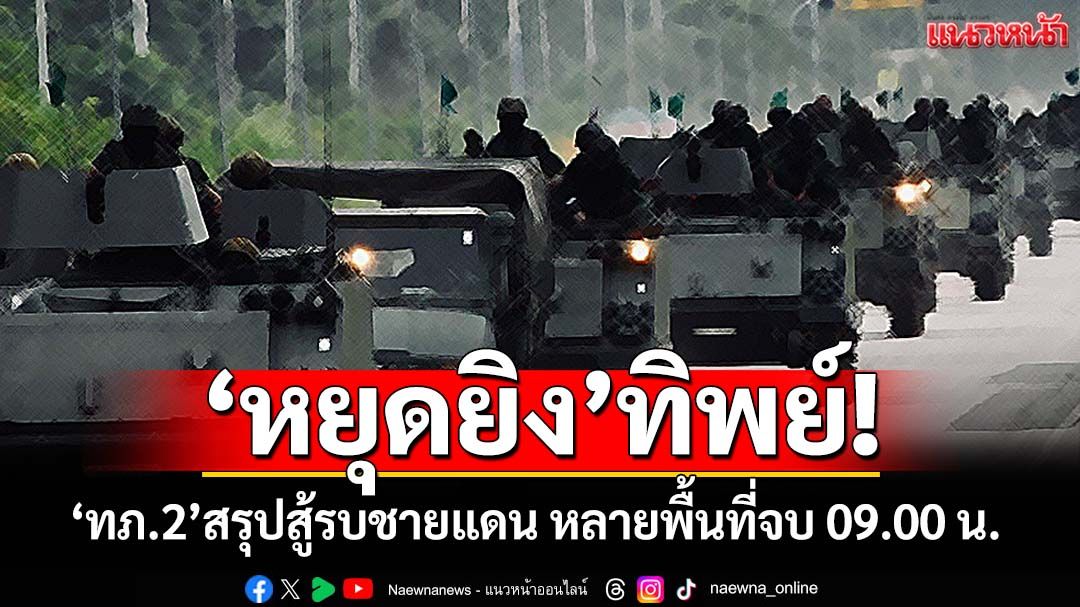 ‘ทภ.2’สรุปสู้รบชายแดน ตี 1 เขมรยังใช้อาวุธวิถีโค้งโจมตี‘ภูมะเขือ’ หลายพื้นที่จบ 09.00 น.