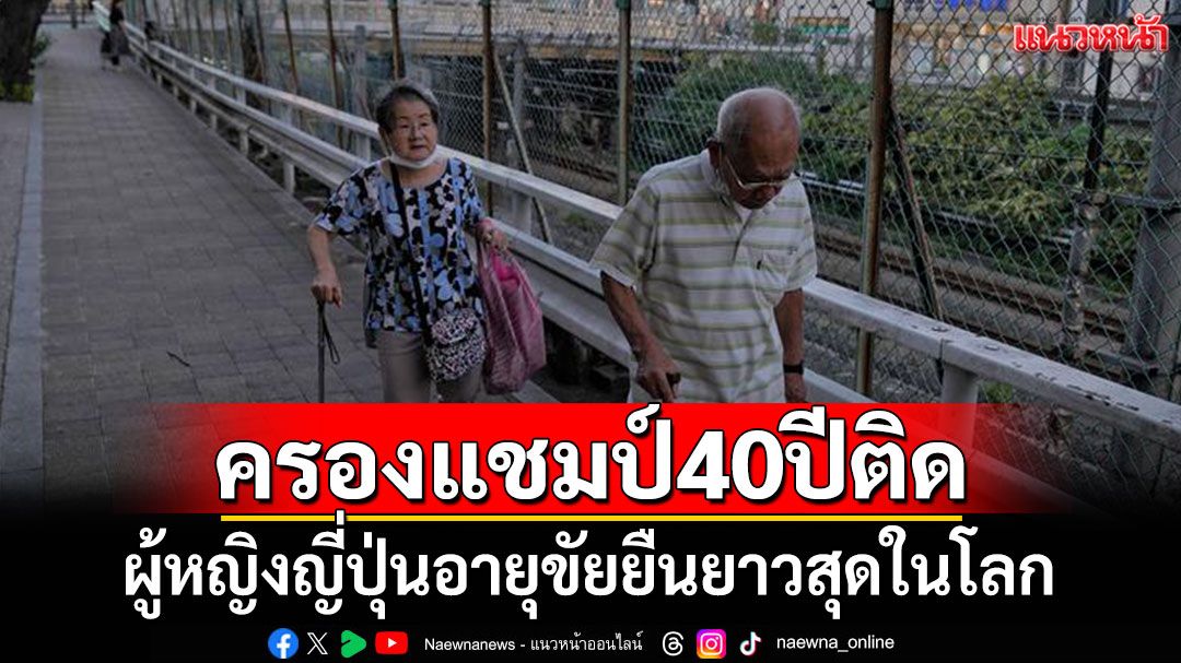ผู้หญิงญี่ปุ่นครองแชมป์อายุขัยยืนยาวสุดในโลก ติดต่อกัน 40 ปี